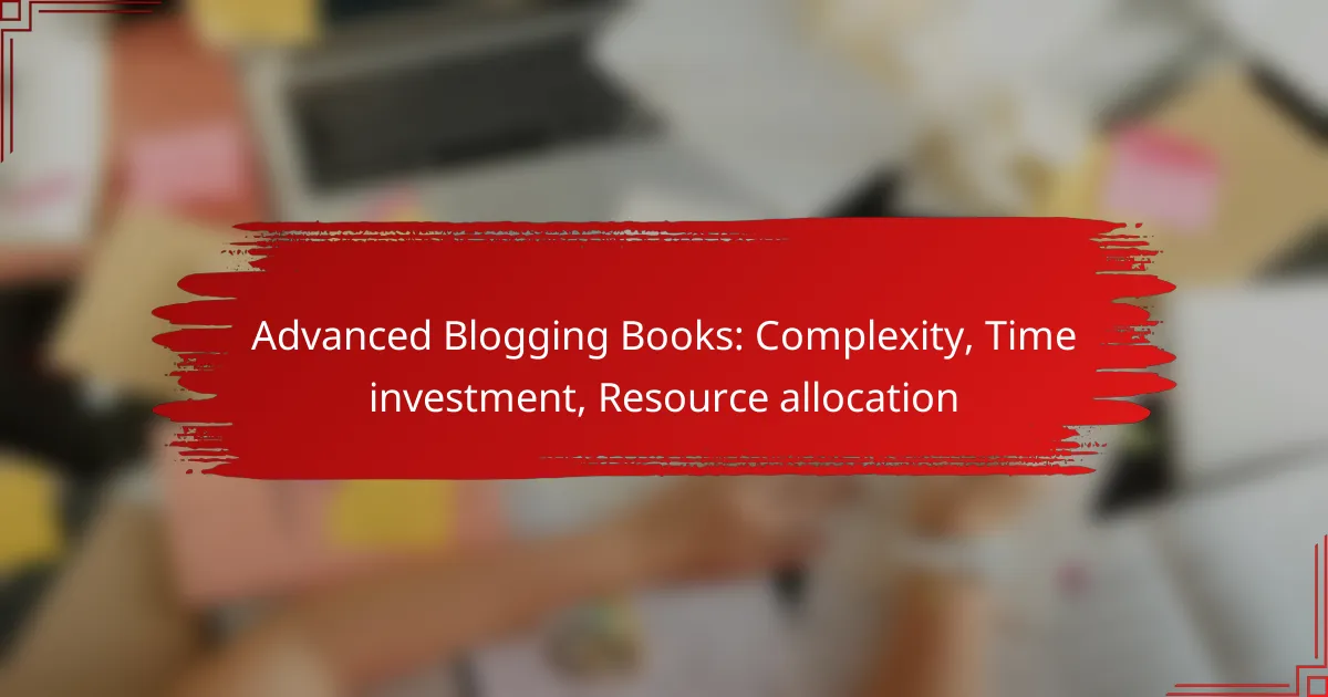 Advanced Blogging Books: Complexity, Time investment, Resource allocation