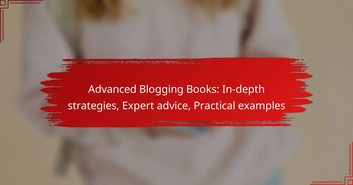 Advanced Blogging Books: In-depth strategies, Expert advice, Practical examples