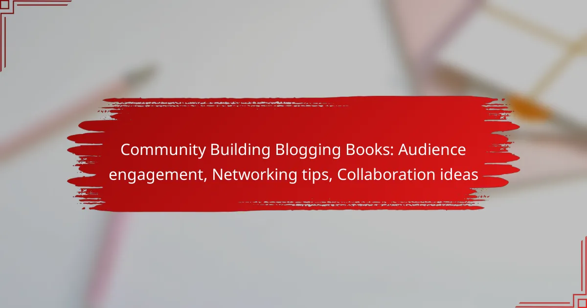 Community Building Blogging Books: Audience engagement, Networking tips, Collaboration ideas