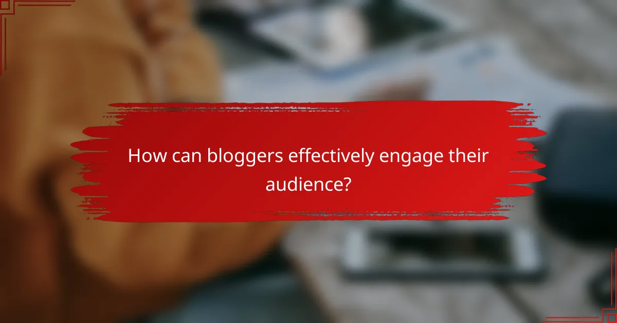 How can bloggers effectively engage their audience?
