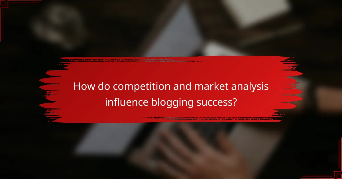 How do competition and market analysis influence blogging success?