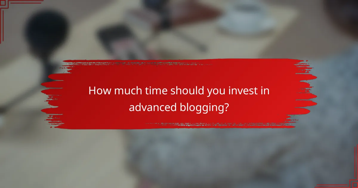 How much time should you invest in advanced blogging?