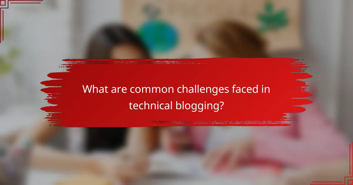 What are common challenges faced in technical blogging?