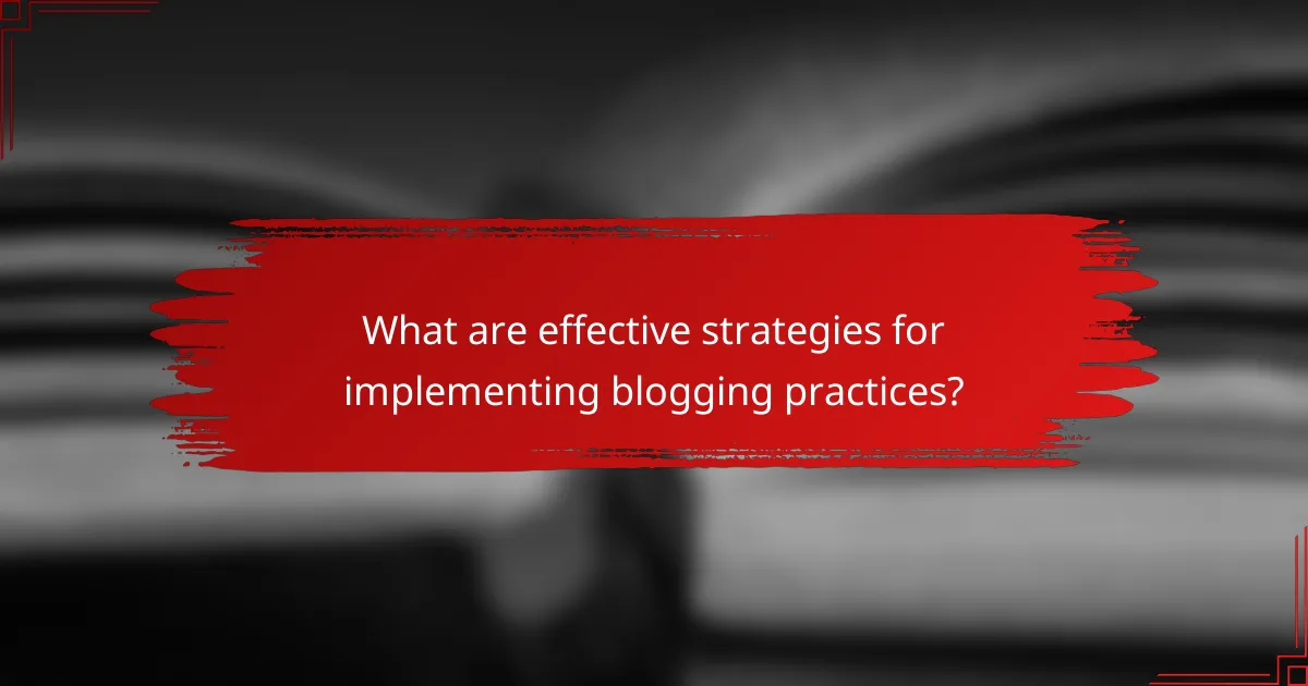 What are effective strategies for implementing blogging practices?