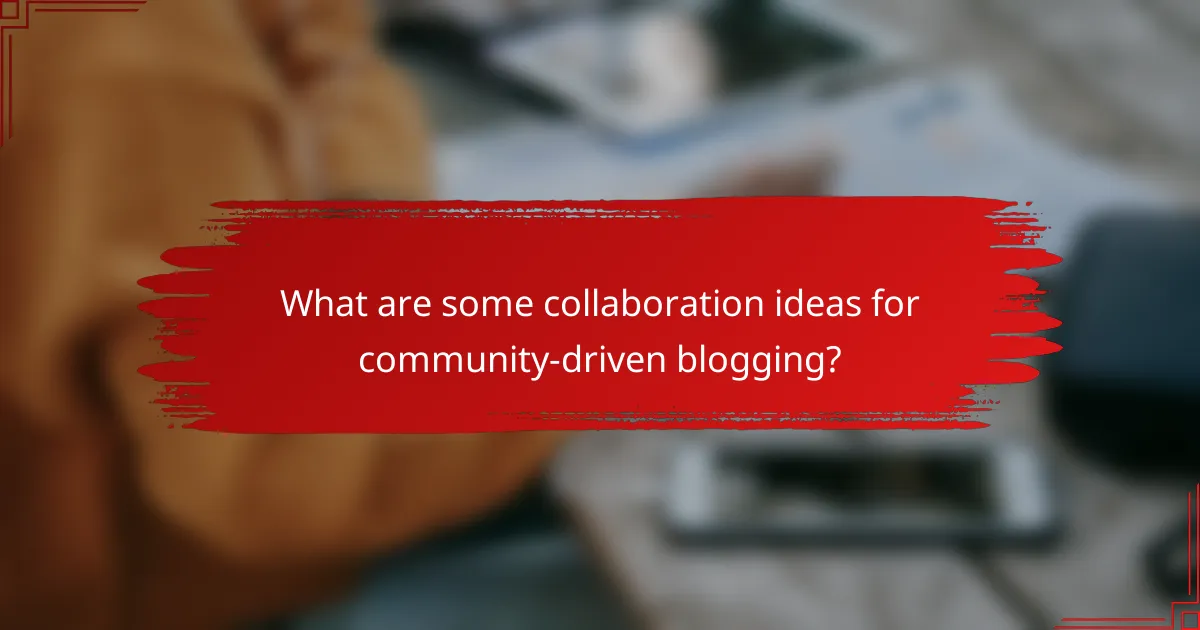 What are some collaboration ideas for community-driven blogging?