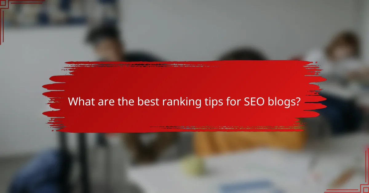 What are the best ranking tips for SEO blogs?
