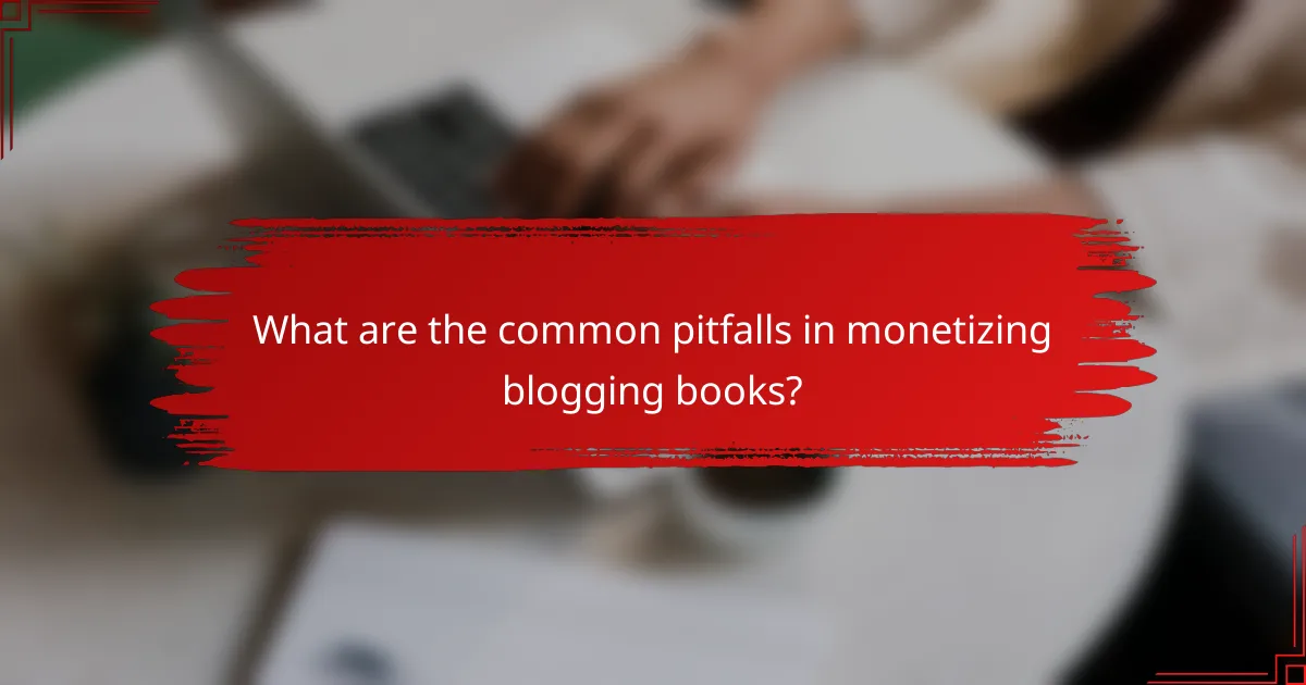 What are the common pitfalls in monetizing blogging books?