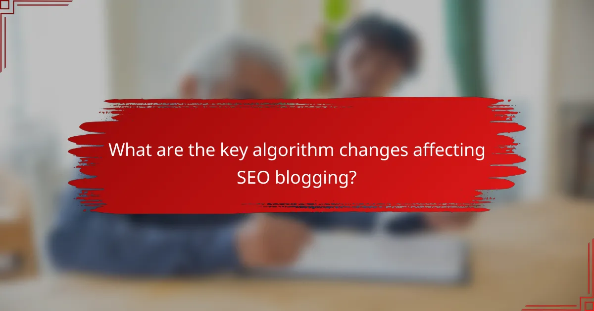What are the key algorithm changes affecting SEO blogging?