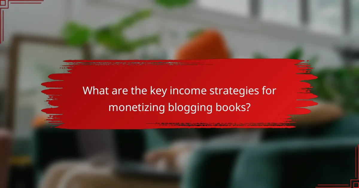 What are the key income strategies for monetizing blogging books?