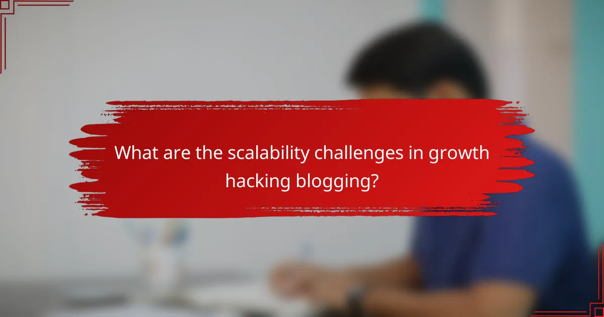 What are the scalability challenges in growth hacking blogging?