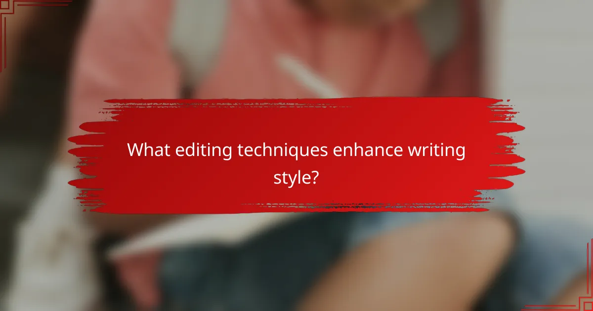 What editing techniques enhance writing style?