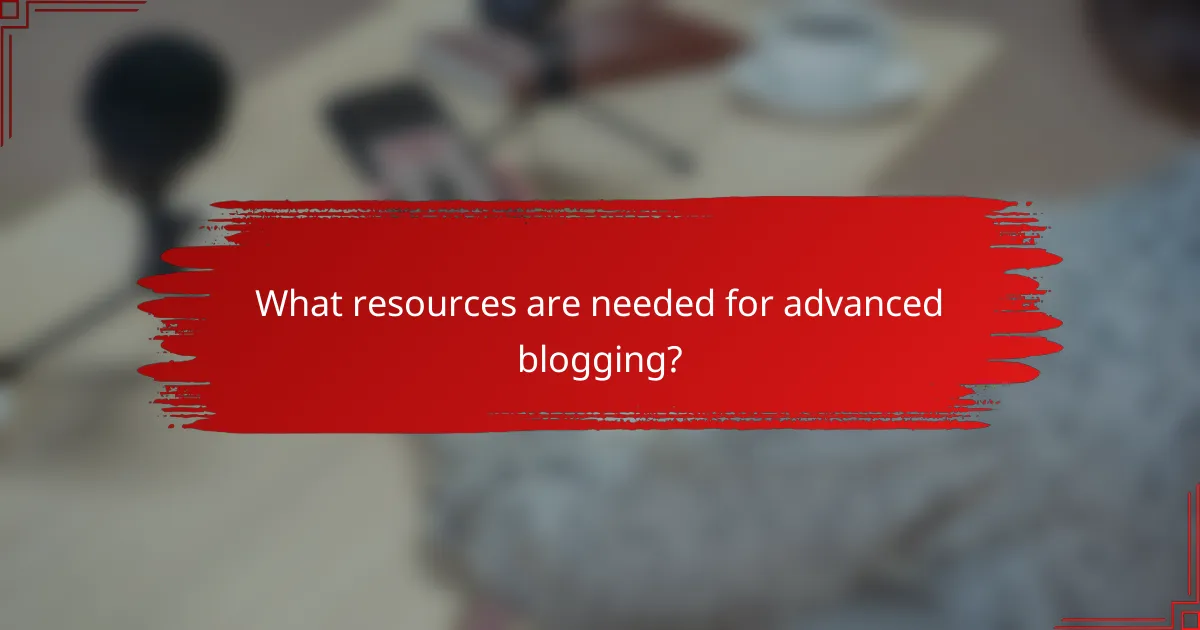 What resources are needed for advanced blogging?
