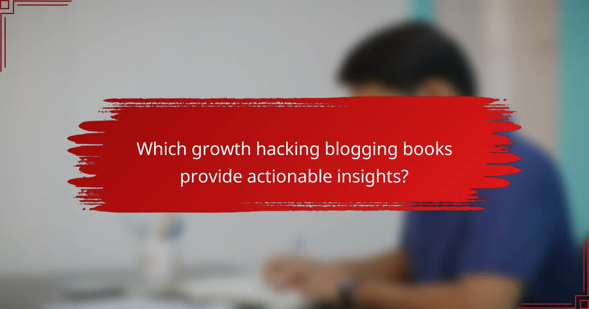 Which growth hacking blogging books provide actionable insights?